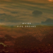 Whirr: Pipe Dreams