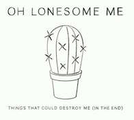 Review: Oh Lonesome Me - Things That Could Destroy Me (In The End)