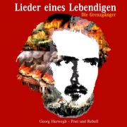 Die Grenzgänger: Lieder eines Lebendigen (Georg Herwegh - Poet und Rebell)