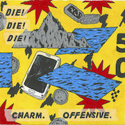 DIE! DIE! DIE!: Charm. Offensive.