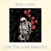 Drivin N Cryin: Live The Love Beautiful