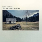 Chris Eckman: The Land We Knew The Best