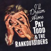 Pat Todd & The Rankoutsiders: I’ll Dream Alone